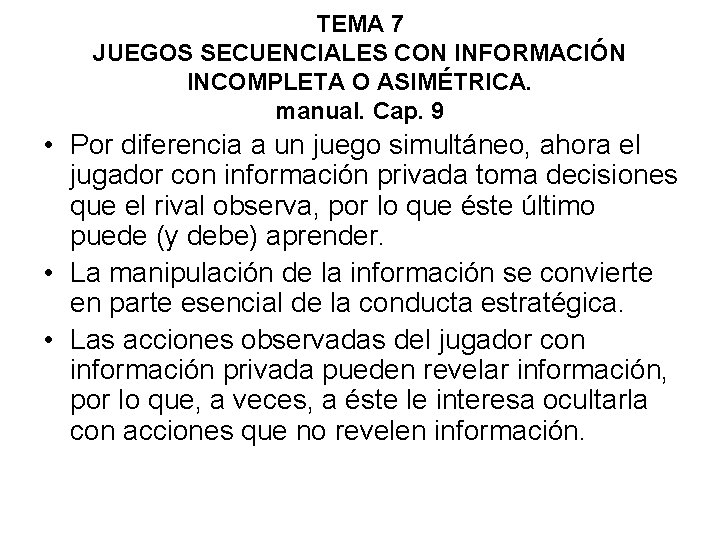 TEMA 7 JUEGOS SECUENCIALES CON INFORMACIÓN INCOMPLETA O ASIMÉTRICA. manual. Cap. 9 • Por