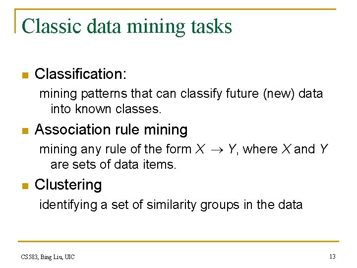 Classic data mining tasks n Classification: mining patterns that can classify future (new) data Classic data mining tasks n Classification: mining patterns that can classify future (new) data