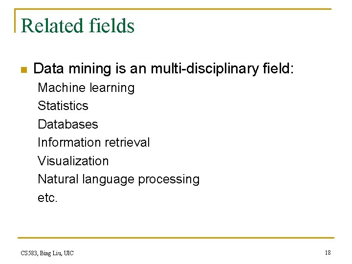 Related fields n Data mining is an multi-disciplinary field: Machine learning Statistics Databases Information Related fields n Data mining is an multi-disciplinary field: Machine learning Statistics Databases Information