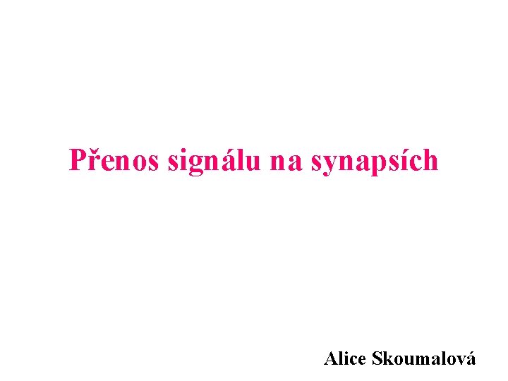 Přenos signálu na synapsích Alice Skoumalová 