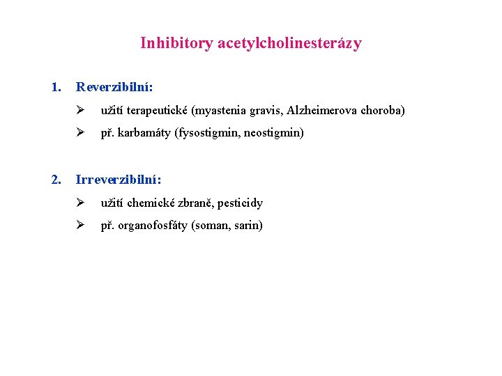 Inhibitory acetylcholinesterázy 1. 2. Reverzibilní: Ø užití terapeutické (myastenia gravis, Alzheimerova choroba) Ø př.