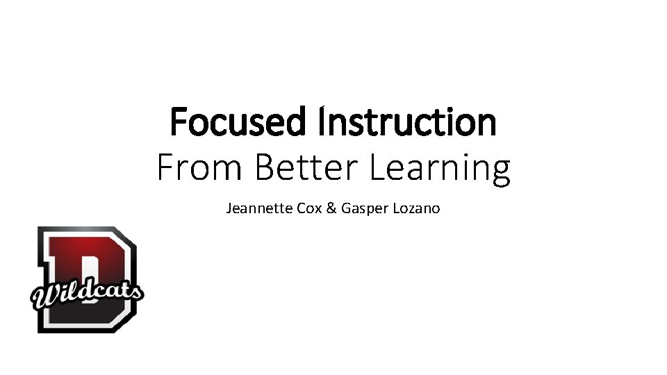 Focused Instruction From Better Learning Jeannette Cox & Gasper Lozano 