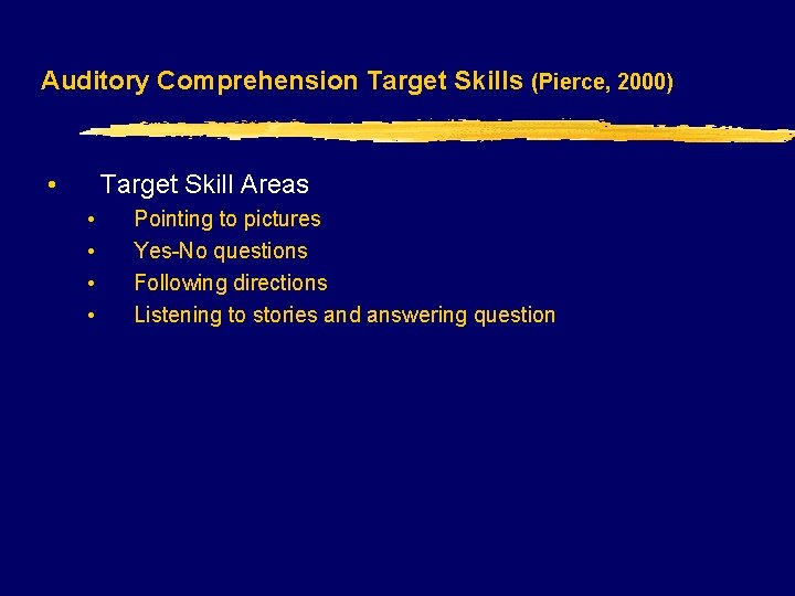 Auditory Comprehension Target Skills (Pierce, 2000) • Target Skill Areas • • Pointing to