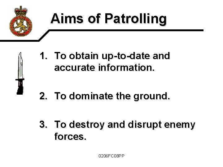 Aims of Patrolling 1. To obtain up-to-date and accurate information. 2. To dominate the