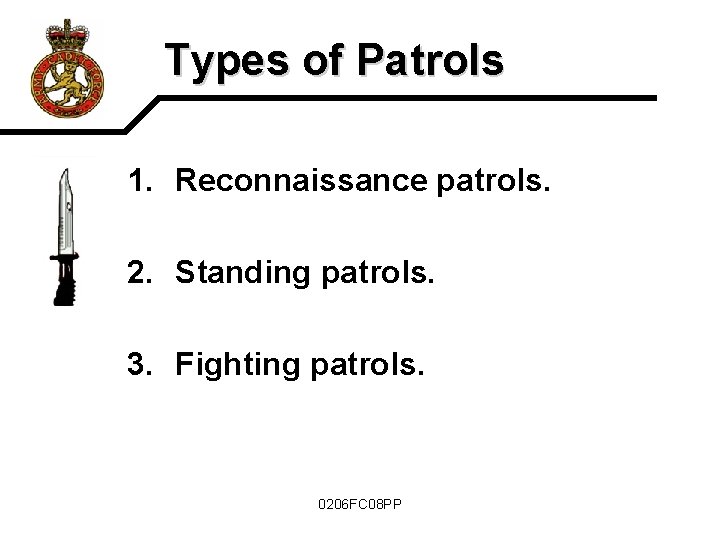 Types of Patrols 1. Reconnaissance patrols. 2. Standing patrols. 3. Fighting patrols. 0206 FC