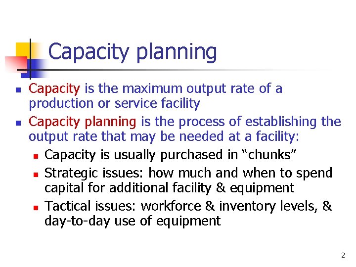 Capacity planning n n Capacity is the maximum output rate of a production or