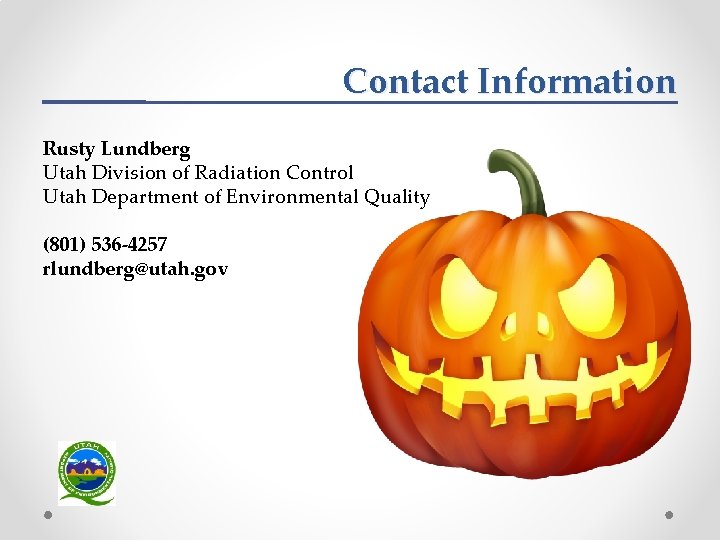 Contact Information Rusty Lundberg Utah Division of Radiation Control Utah Department of Environmental Quality