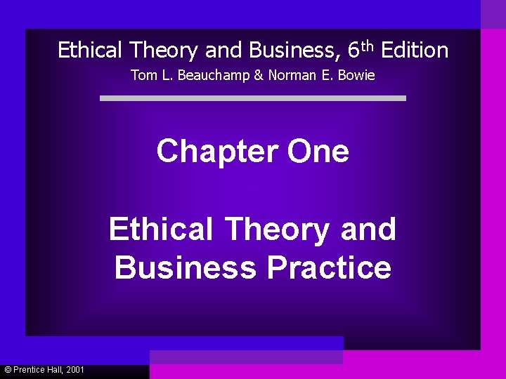 Ethical Theory and Business, 6 th Edition Tom L. Beauchamp & Norman E. Bowie