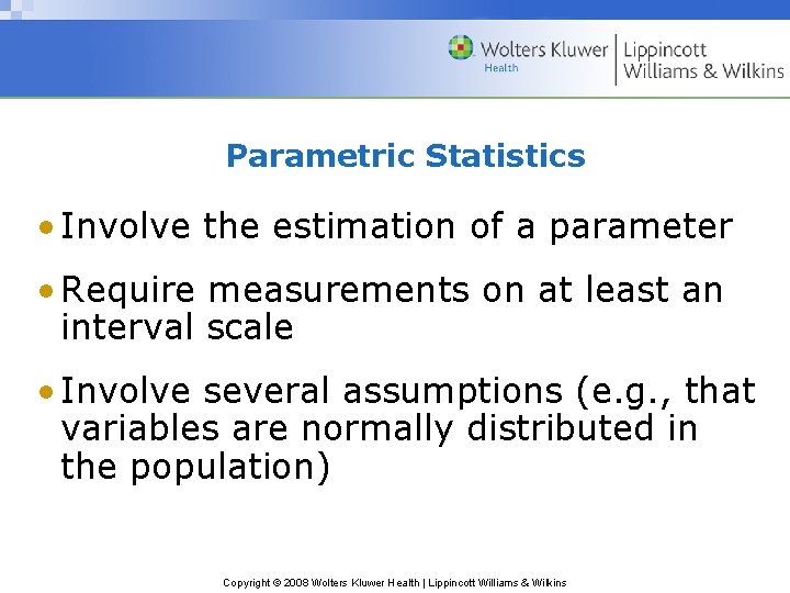 Parametric Statistics • Involve the estimation of a parameter • Require measurements on at