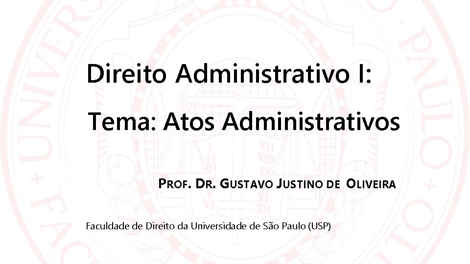 Direito Administrativo I: Tema: Atos Administrativos PROF. DR. GUSTAVO JUSTINO DE OLIVEIRA Faculdade de