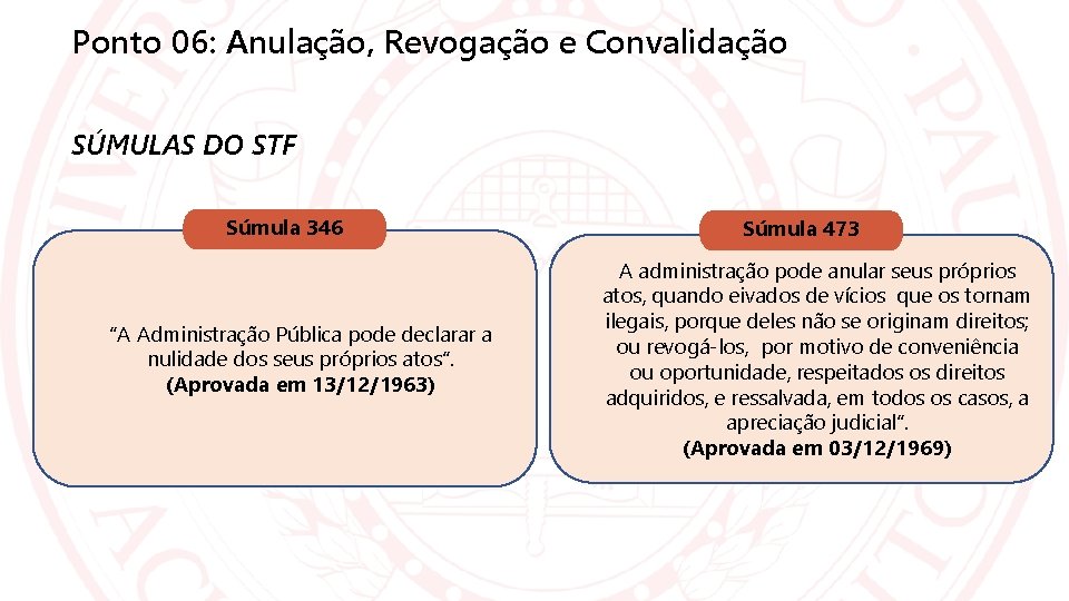 Ponto 06: Anulação, Revogação e Convalidação SÚMULAS DO STF Súmula 346 ”A Administração Pública