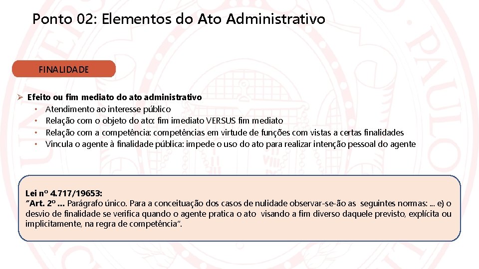 Ponto 02: Elementos do Ato Administrativo FINALIDADE Efeito ou fim mediato do ato administrativo