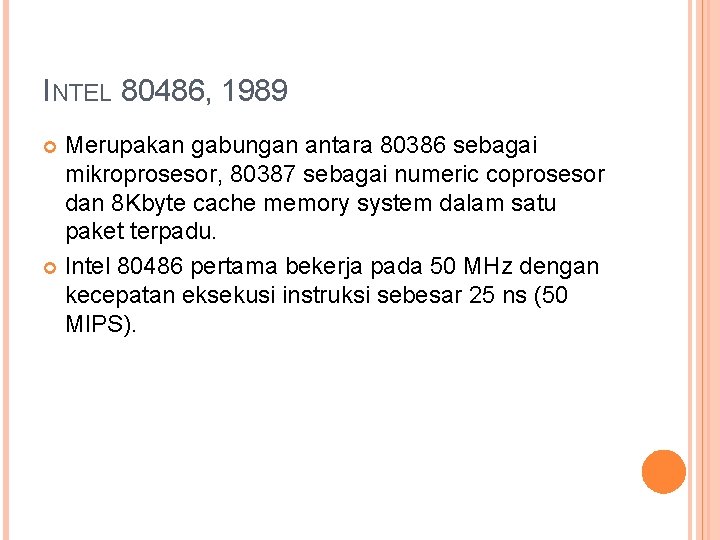 INTEL 80486, 1989 Merupakan gabungan antara 80386 sebagai mikroprosesor, 80387 sebagai numeric coprosesor dan