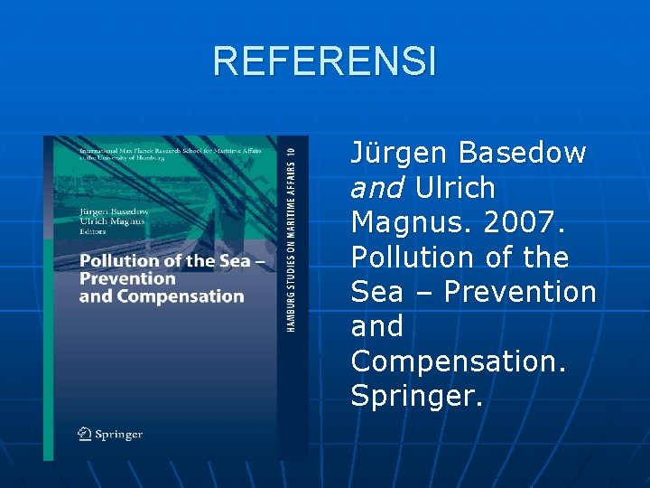 REFERENSI Jürgen Basedow and Ulrich Magnus. 2007. Pollution of the Sea – Prevention and