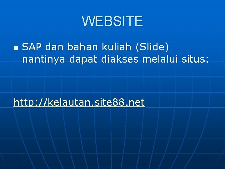 WEBSITE n SAP dan bahan kuliah (Slide) nantinya dapat diakses melalui situs: http: //kelautan.