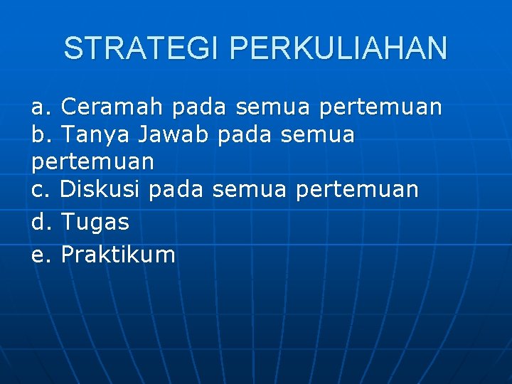 STRATEGI PERKULIAHAN a. Ceramah pada semua pertemuan b. Tanya Jawab pada semua pertemuan c.