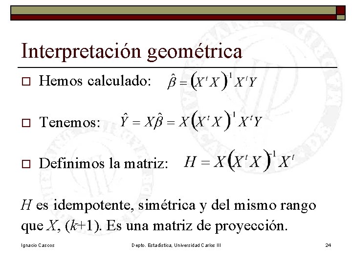 Interpretación geométrica o Hemos calculado: o Tenemos: o Definimos la matriz: H es idempotente, Interpretación geométrica o Hemos calculado: o Tenemos: o Definimos la matriz: H es idempotente,