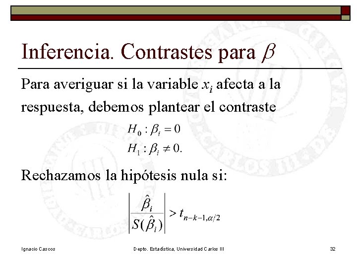 Inferencia. Contrastes para b Para averiguar si la variable xi afecta a la respuesta, Inferencia. Contrastes para b Para averiguar si la variable xi afecta a la respuesta,