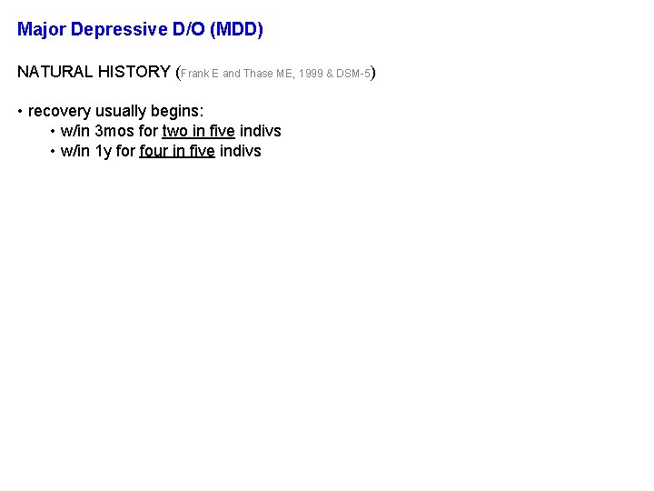 Major Depressive D/O (MDD) NATURAL HISTORY (Frank E and Thase ME, 1999 & DSM-5) Major Depressive D/O (MDD) NATURAL HISTORY (Frank E and Thase ME, 1999 & DSM-5)