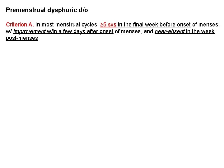 Premenstrual dysphoric d/o Criterion A. In most menstrual cycles, ≥ 5 sxs in the Premenstrual dysphoric d/o Criterion A. In most menstrual cycles, ≥ 5 sxs in the