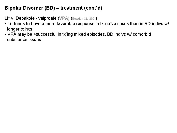 Bipolar Disorder (BD) – treatment (cont’d) Li+ v. Depakote / valproate (VPA) (Bowden CL, Bipolar Disorder (BD) – treatment (cont’d) Li+ v. Depakote / valproate (VPA) (Bowden CL,
