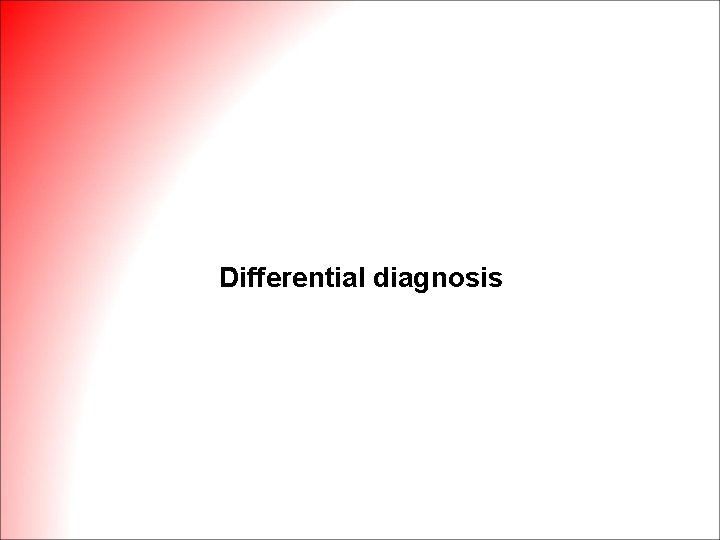 Differential diagnosis Differential diagnosis