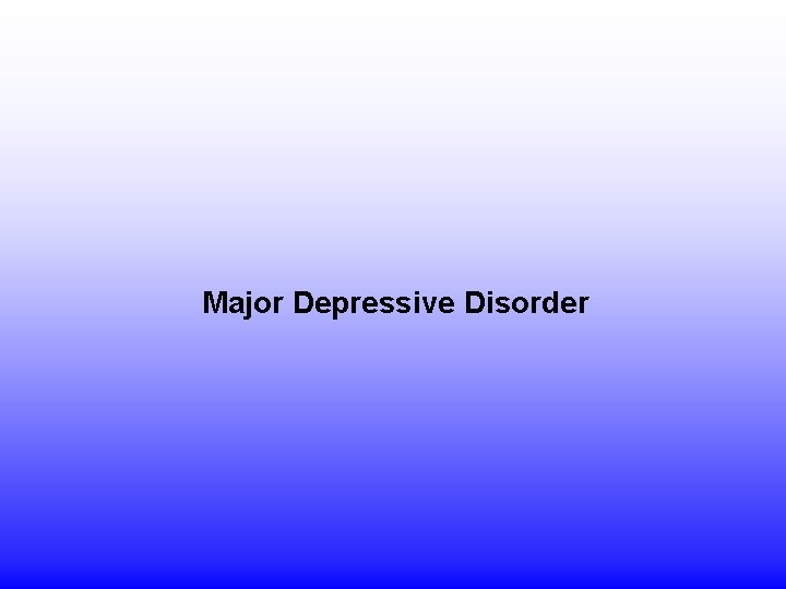 Major Depressive Disorder Major Depressive Disorder
