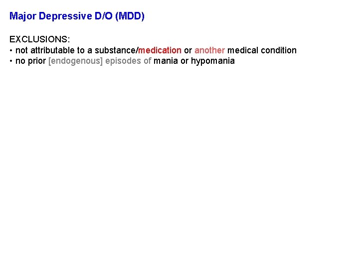 Major Depressive D/O (MDD) EXCLUSIONS: • not attributable to a substance/medication or another medical Major Depressive D/O (MDD) EXCLUSIONS: • not attributable to a substance/medication or another medical