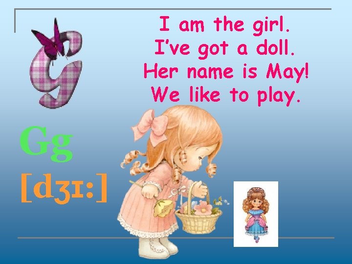 I am the girl. I’ve got a doll. Her name is May! We like