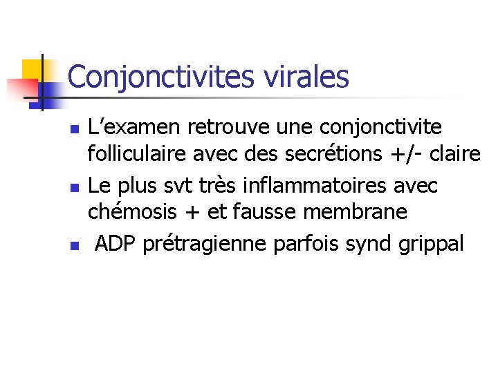 Conjonctivites virales n n n L’examen retrouve une conjonctivite folliculaire avec des secrétions +/-