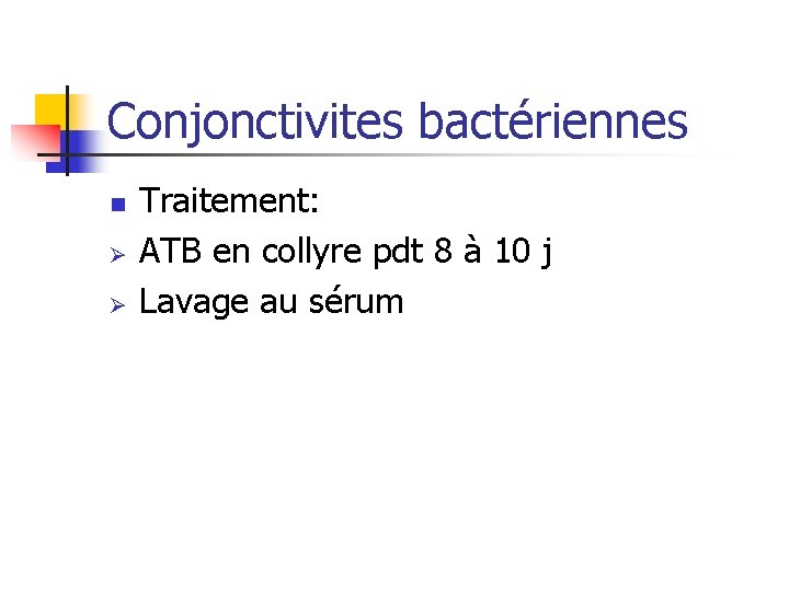 Conjonctivites bactériennes n Ø Ø Traitement: ATB en collyre pdt 8 à 10 j
