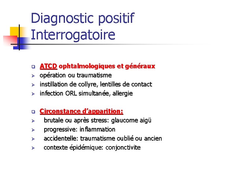 Diagnostic positif Interrogatoire q Ø Ø Ø Ø ATCD ophtalmologiques et généraux opération ou