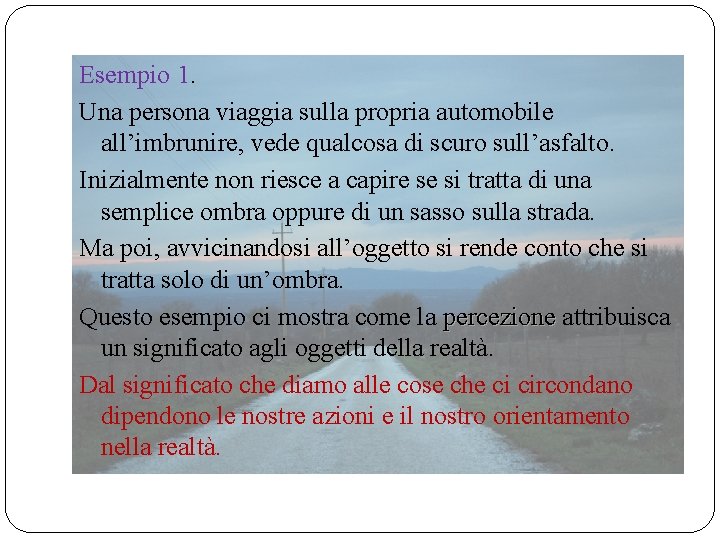 Esempio 1. Una persona viaggia sulla propria automobile all’imbrunire, vede qualcosa di scuro sull’asfalto.