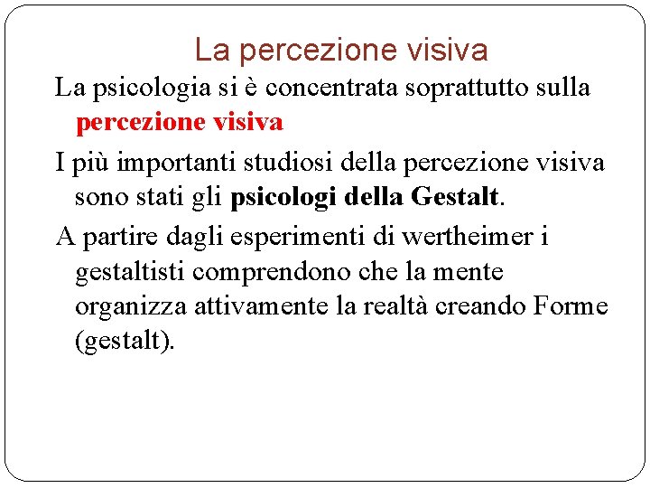 La percezione visiva La psicologia si è concentrata soprattutto sulla percezione visiva I più La percezione visiva La psicologia si è concentrata soprattutto sulla percezione visiva I più