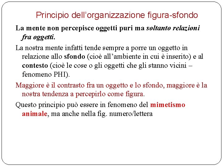 Principio dell’organizzazione figura-sfondo La mente non percepisce oggetti puri ma soltanto relazioni fra oggetti. Principio dell’organizzazione figura-sfondo La mente non percepisce oggetti puri ma soltanto relazioni fra oggetti.