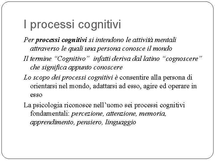 I processi cognitivi Per processi cognitivi si intendono le attività mentali attraverso le quali