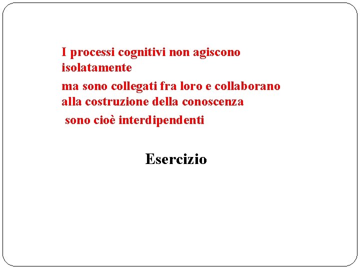 I processi cognitivi non agiscono isolatamente ma sono collegati fra loro e collaborano alla