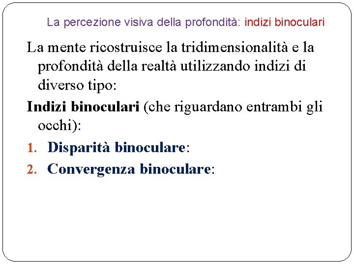 La percezione visiva della profondità: indizi binoculari La mente ricostruisce la tridimensionalità e la