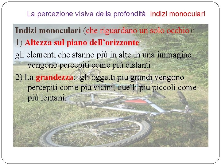 La percezione visiva della profondità: indizi monoculari Indizi monoculari (che riguardano un solo occhio):