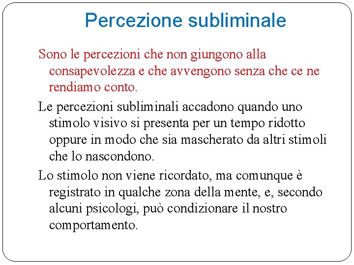 Percezione subliminale Sono le percezioni che non giungono alla consapevolezza e che avvengono senza Percezione subliminale Sono le percezioni che non giungono alla consapevolezza e che avvengono senza