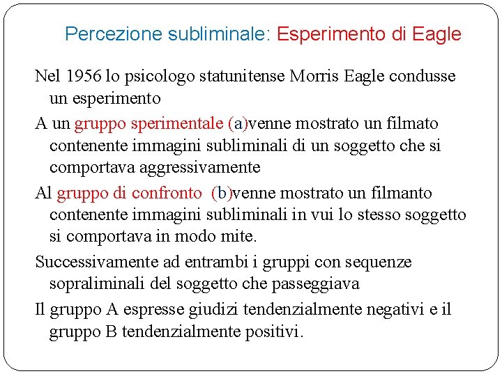 Percezione subliminale: Esperimento di Eagle Nel 1956 lo psicologo statunitense Morris Eagle condusse un