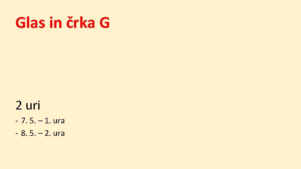 Glas in črka G 2 uri - 7. 5. – 1. ura - 8.