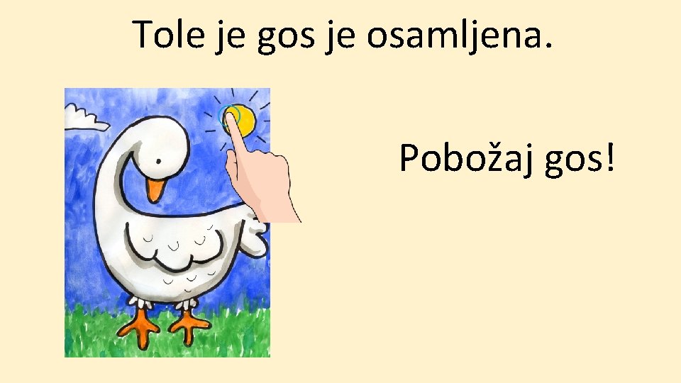 Tole je gos je osamljena. Pobožaj gos! 