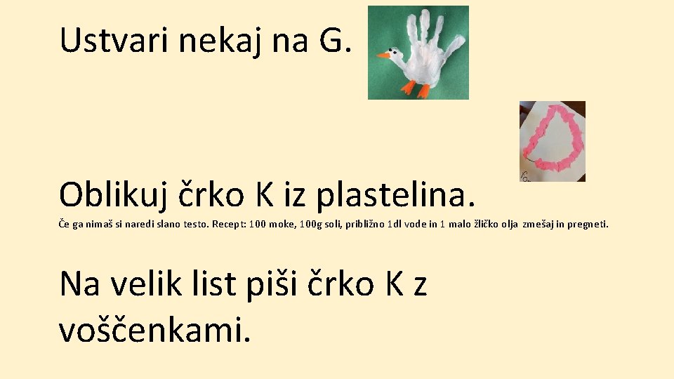 Ustvari nekaj na G. Oblikuj črko K iz plastelina. Če ga nimaš si naredi