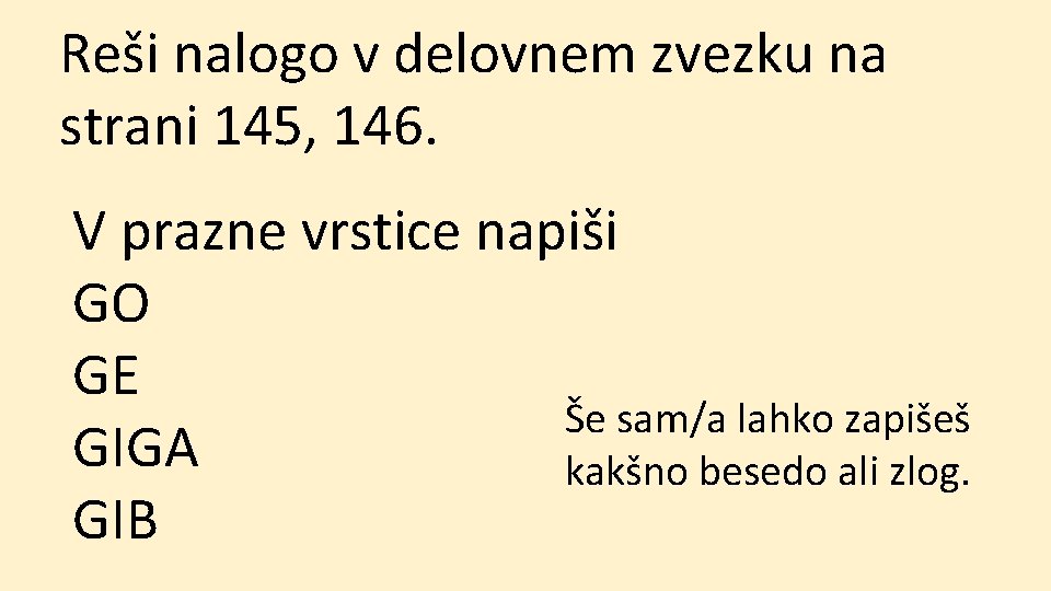 Reši nalogo v delovnem zvezku na strani 145, 146. V prazne vrstice napiši GO
