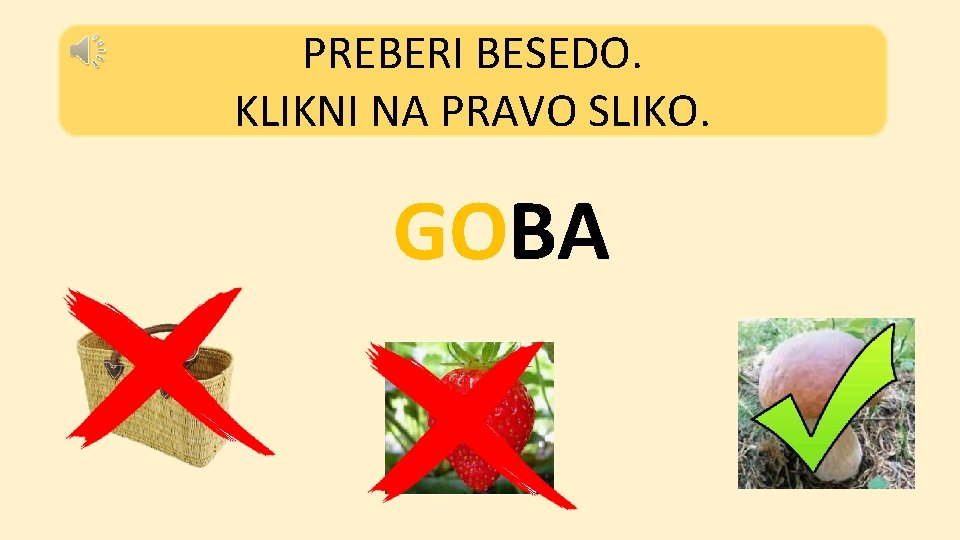 PREBERI BESEDO. KLIKNI NA PRAVO SLIKO. GOBA 