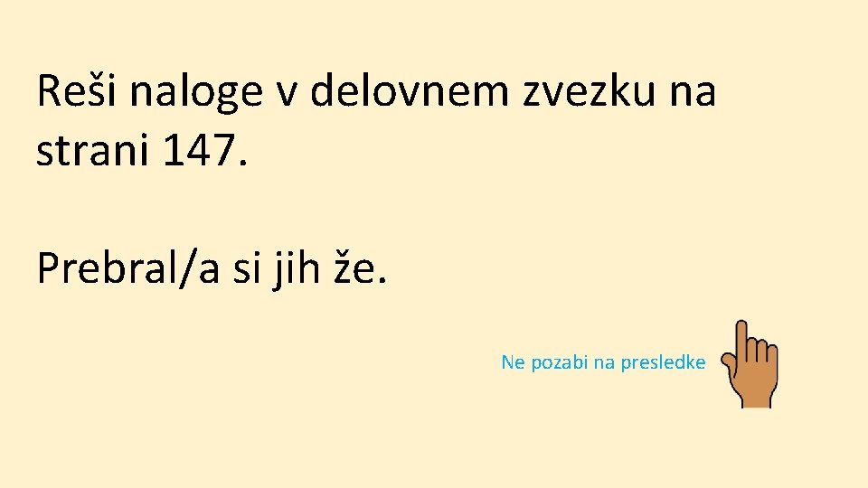 Reši naloge v delovnem zvezku na strani 147. Prebral/a si jih že. Ne pozabi