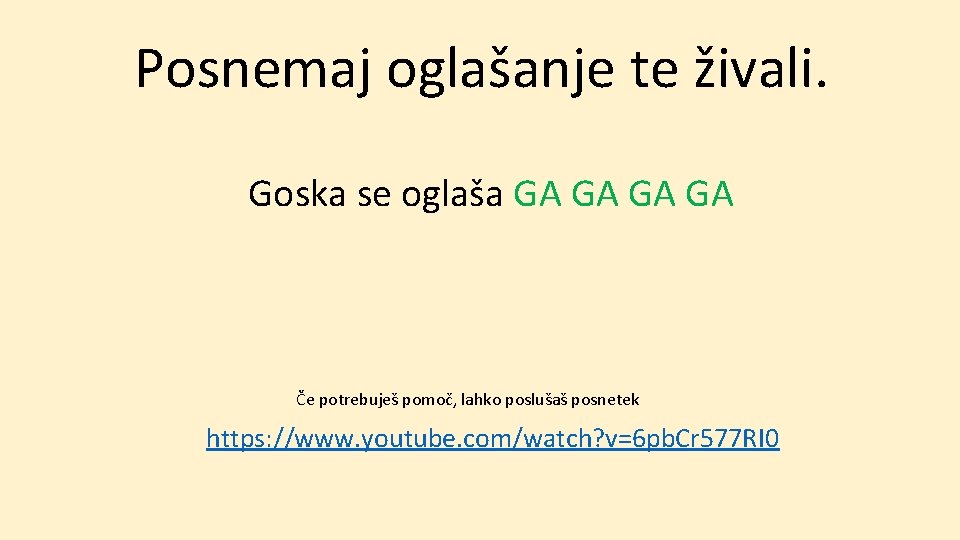 Posnemaj oglašanje te živali. Goska se oglaša GA GA Če potrebuješ pomoč, lahko poslušaš
