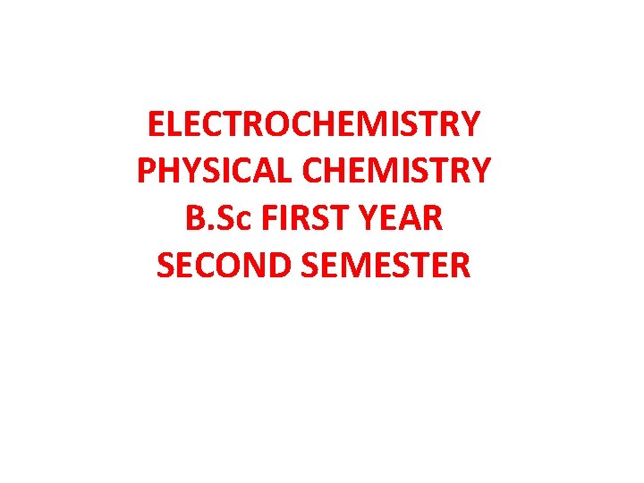 ELECTROCHEMISTRY PHYSICAL CHEMISTRY B. Sc FIRST YEAR SECOND SEMESTER 