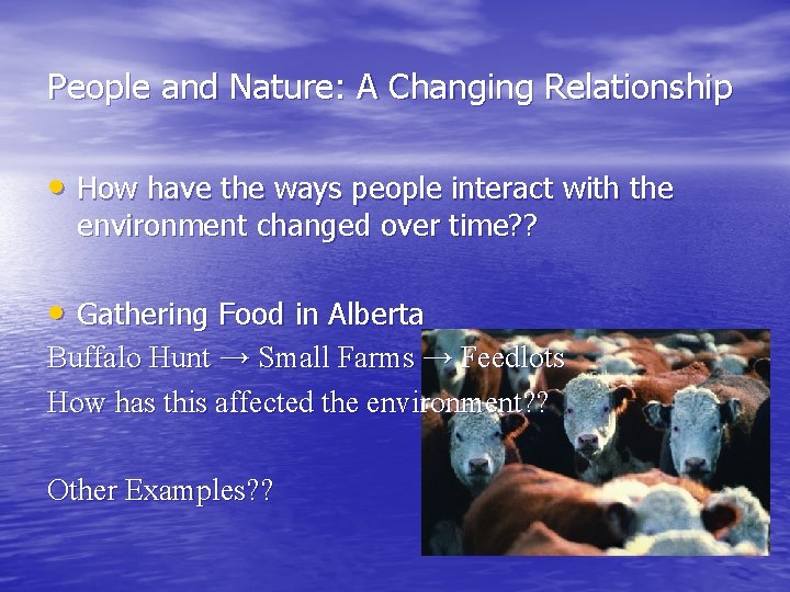 People and Nature: A Changing Relationship • How have the ways people interact with